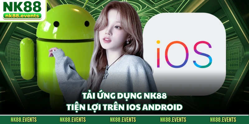 Tải ứng dụng NK88 tiện lợi trên iOS Android